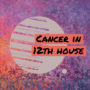 Cancer in 12th house