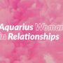 Aquarius Woman in Relationships