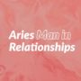 Aries Man in Relationships