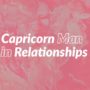Capricorn Man in Relationships