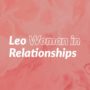 Leo Woman in Relationships