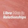 Libra Man in Relationships
