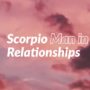 Scorpio Man in Relationships