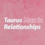 Taurus Man in Relationships