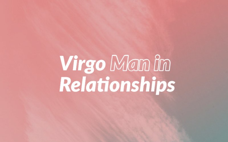 Virgo Man in Love Relationships A Dedicated and Traditional Partner